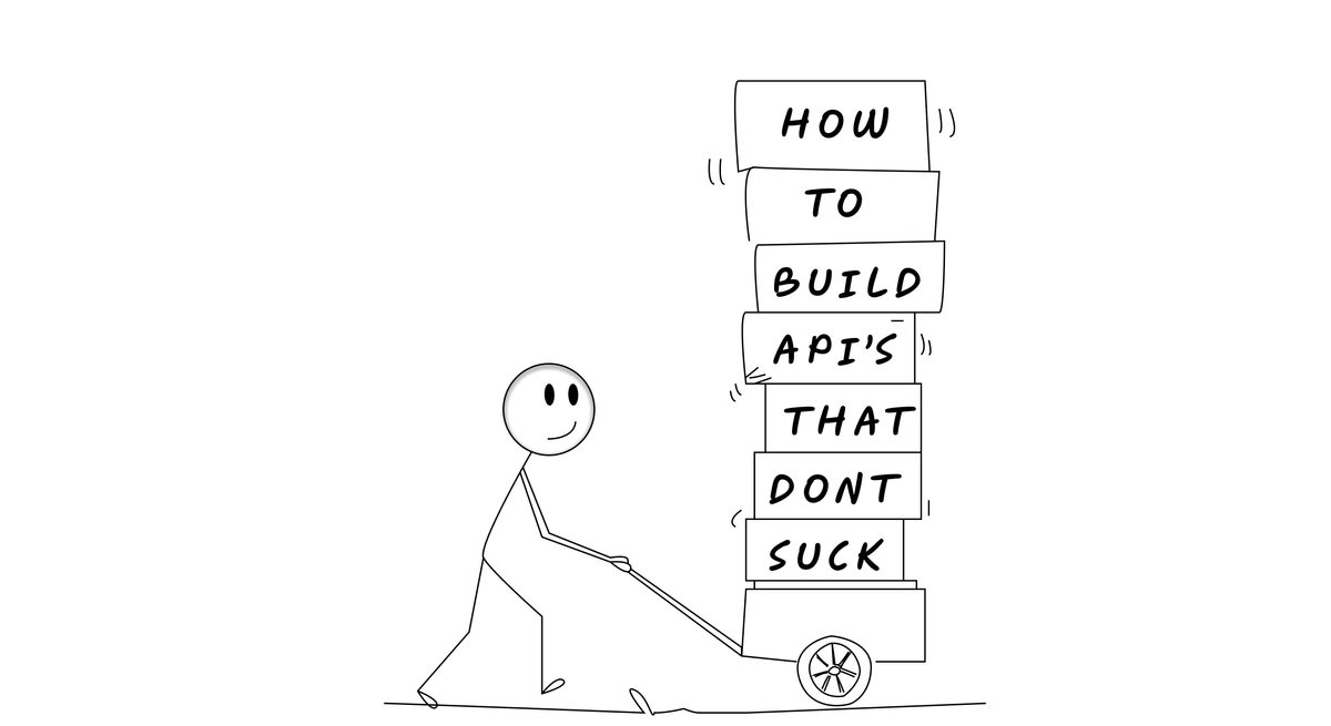 Feature image of a stickman pushing a cart of blocks that read "How To Build APIs That Don't Suck"